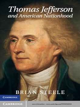 Thomas Jefferson and American Nationhood (Cambridge Studies on the American South) Steele， Brian Amazon.com: Thomas Jefferson and American Nationhood